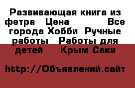 Развивающая книга из фетра › Цена ­ 7 000 - Все города Хобби. Ручные работы » Работы для детей   . Крым,Саки